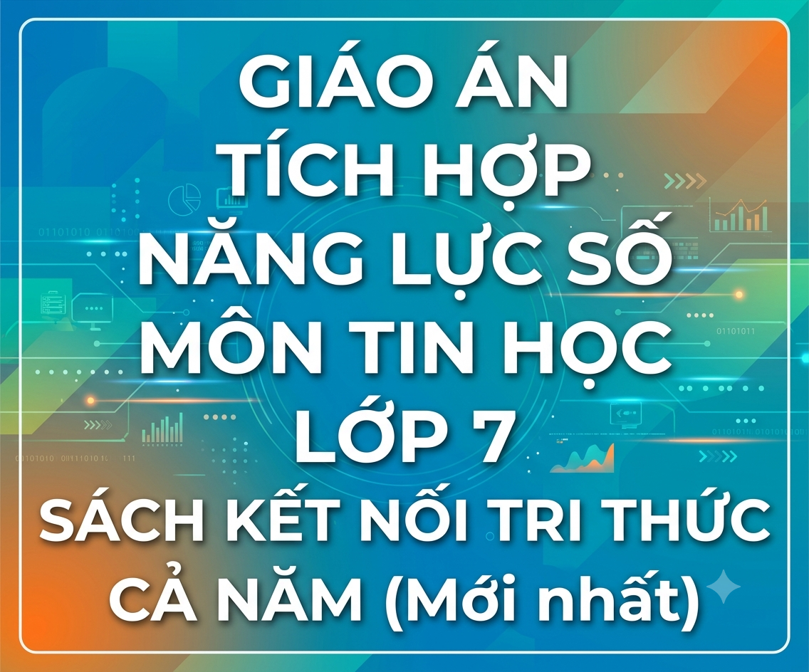 Giáo án tích hợp năng lực số môn tin học lớp 7 sách kết nối tri thức CẢ NĂM (Mới nhất)